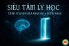 Siêu Tâm Lý Học: Cánh Cửa Giữa Khoa Học Và Huyền Năng (bài 1)