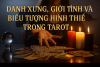Hoàng Gia Tarot: Tái Định Nghĩa Biểu Tượng Giới Trong Thời Hiện Đại (bài 7)