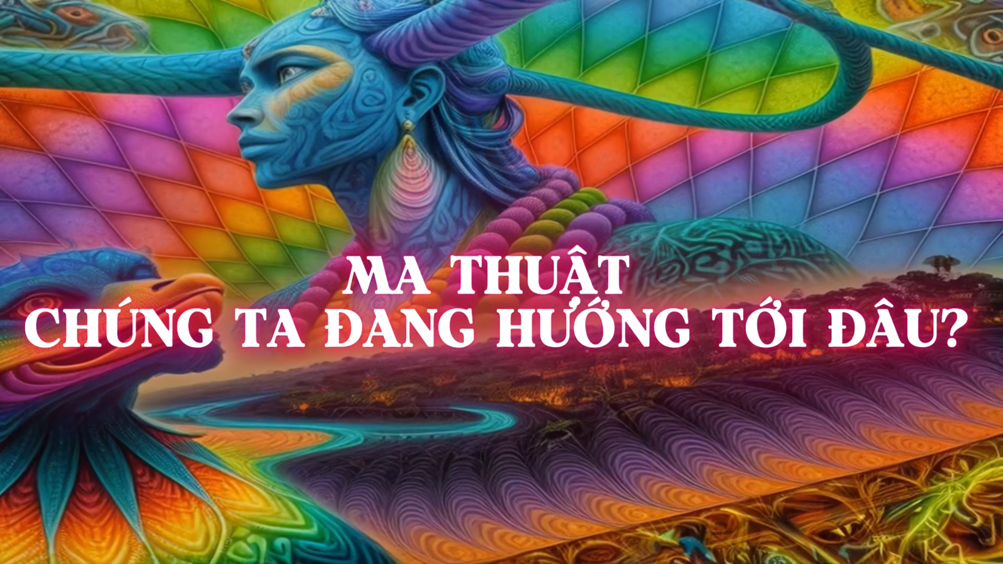 Ma Thuật – Chúng Ta Đang Hướng Tới Đâu? (Bài 05)